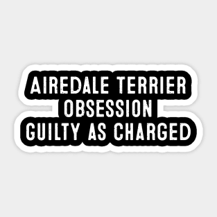 Airedale Terrier Obsession Guilty as Charged Sticker